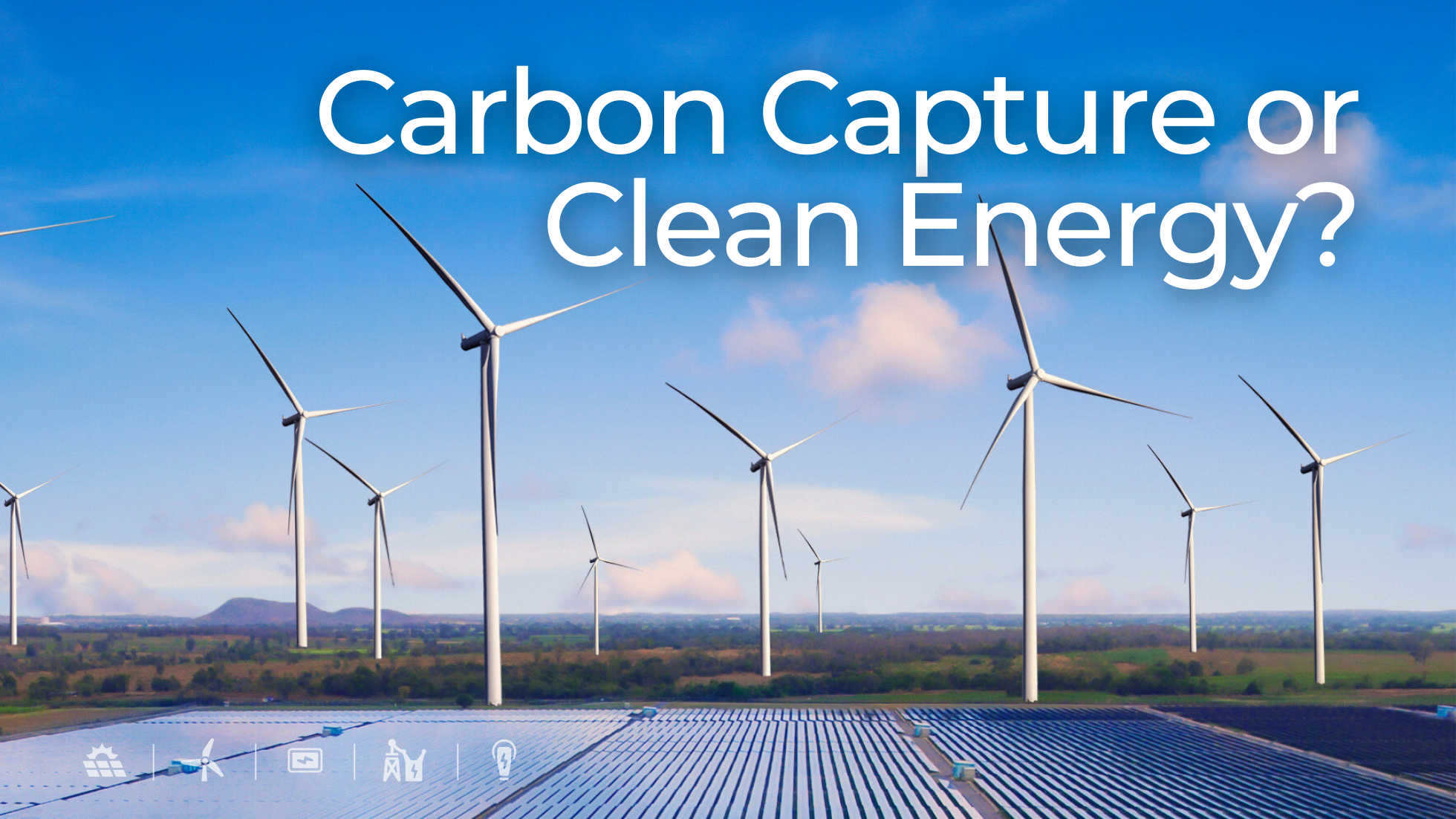 A renewable energy landscape featuring wind turbines and solar panels under a clear blue sky, with the text 'Carbon Capture or Clean Energy?' highlighting the debate between carbon capture technology and renewable energy solutions.